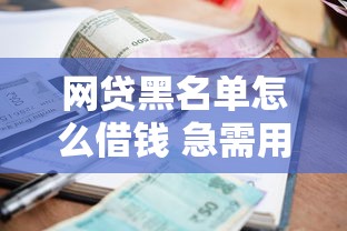 网贷黑名单怎么借钱 急需用钱还能借到正规贷款吗