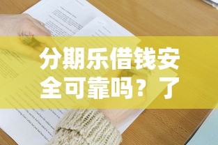 分期乐借钱安全可靠吗？了解正规平台的风控措施和还款保障