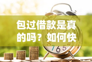 包过借款是真的吗？如何快速申请靠谱的低息贷款