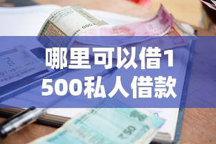哪里可以借1500私人借款？急需小额快速到账的借款渠道