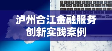 泸州合江金融服务创新实践案例