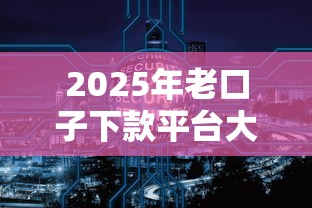 2025年老口子下款平台大盘点