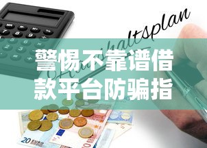 警惕不靠谱借款平台防骗指南