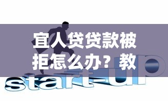 宜人贷贷款被拒怎么办？教你三招快速通过审批的技巧