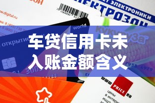 车贷信用卡未入账金额含义解析