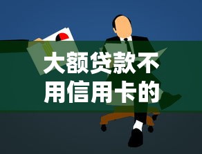大额贷款不用信用卡的口子