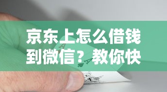 京东上怎么借钱到微信？教你快速提现到零钱的方法