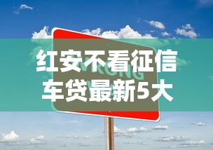 红安不看征信车贷最新5大平台
