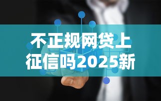 不正规网贷上征信吗2025新规