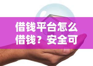 借钱平台怎么借钱？安全可靠的借款流程全解析