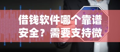 借钱软件哪个靠谱安全？需要支持微信放款的借贷平台推荐