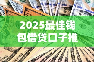 2025最佳钱包借贷口子推荐