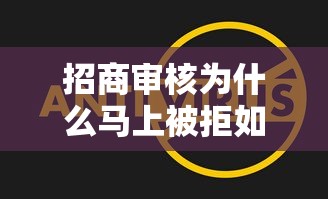 招商审核为什么马上被拒如何确保快速通过