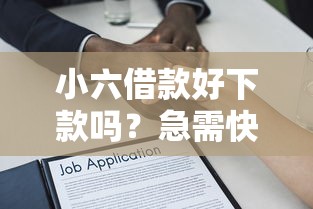 小六借款好下款吗？急需快速审批放款的小额贷款平台推荐