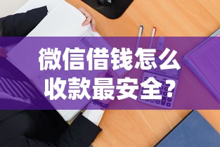 微信借钱怎么收款最安全？教你快速到账不踩坑的方法