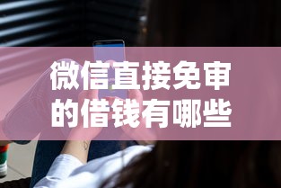 微信直接免审的借钱有哪些？急需快速放款的安全平台推荐