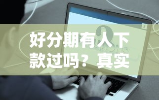 好分期有人下款过吗？真实用户分享下款经验与注意事项