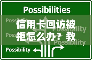 信用卡回访被拒怎么办？教你3招成功补救的实用技巧