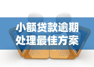 小额贷款逾期处理最佳方案