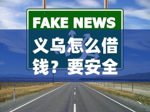 义乌怎么借钱？要安全快速通过正规渠道的贷款方式