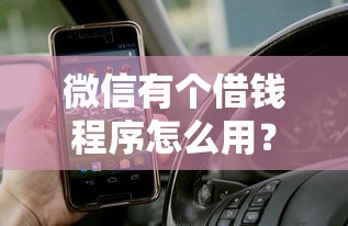 微信有个借钱程序怎么用？想要正规靠谱的借款平台