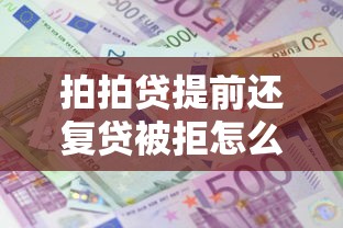 拍拍贷提前还复贷被拒怎么办？如何解决并成功复贷