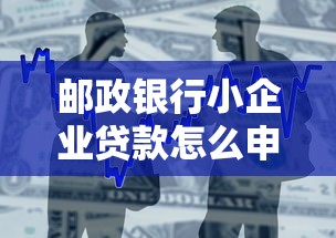 邮政银行小企业贷款怎么申请？需要满足哪些条件和材料