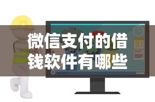 微信支付的借钱软件有哪些？安全靠谱的微信借钱平台推荐