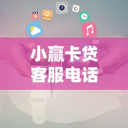 小赢卡贷客服电话人工服务时间