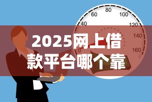 2025网上借款平台哪个靠谱