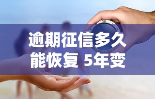 逾期征信多久能恢复 5年变白真相