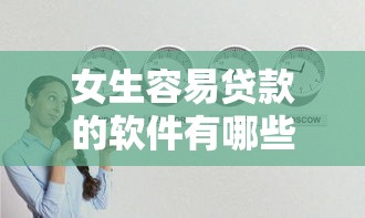 女生容易贷款的软件有哪些？急需正规低息放款快的平台