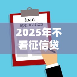 2025年不看征信贷款平台大全