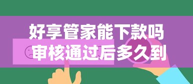 好享管家能下款吗 审核通过后多久到账