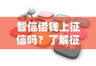 智信借钱上征信吗？了解征信影响与借款注意事项