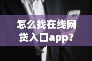 怎么找在线网贷入口app？要安全可靠快速审批的