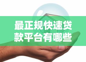 最正规快速贷款平台有哪些？需要安全可靠放款快的