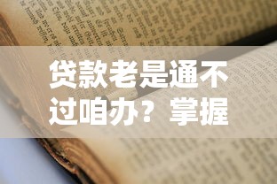 贷款老是通不过咱办？掌握快速通过贷款申请的秘诀