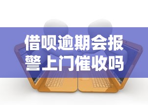 借呗逾期会报警上门催收吗