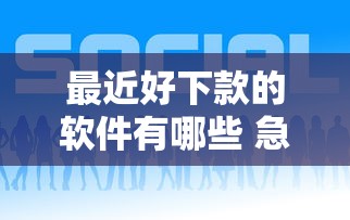 最近好下款的软件有哪些 急需快速放款的正规平台推荐