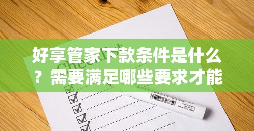 好享管家下款条件是什么？需要满足哪些要求才能快速通过审批