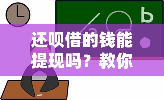还呗借的钱能提现吗？教你安全快速到账的方法