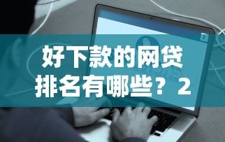 好下款的网贷排名有哪些？2025年最容易通过且放款快的正规平台推荐