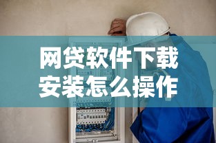网贷软件下载安装怎么操作？安全正规渠道推荐
