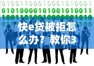 快e贷被拒怎么办？教你3招提升通过率的实用技巧