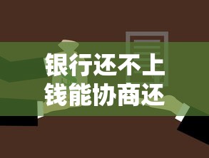 银行还不上钱能协商还款吗