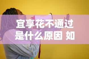 宜享花不通过是什么原因 如何快速解决借款被拒问题