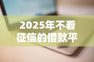 2025年不看征信的借款平台推荐