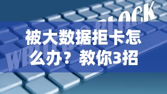 被大数据拒卡怎么办？教你3招破解信贷审批困局