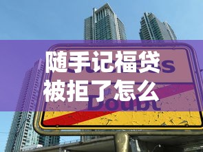 随手记福贷被拒了怎么办？教你快速补救成功申请贷款